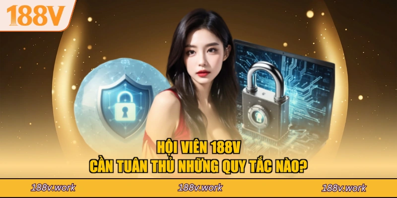 Hội viên 188V cần tuân thủ những quy tắc nào?