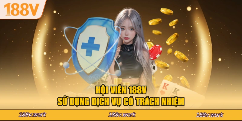 Hội viên 188V sử dụng dịch vụ có trách nhiệm